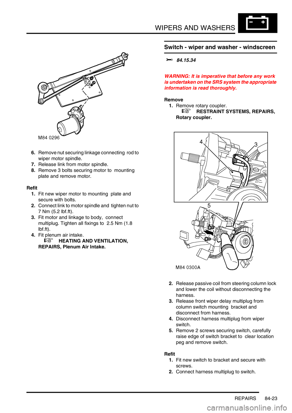 LAND ROVER DISCOVERY 2002 Workshop Manual WIPERS AND WASHERS
REPAIRS 84-23
6.Remove nut securing linkage connecting rod to
wiper motor spindle.
7.Release link from motor spindle.
8.Remove 3 bolts securing motor to mounting
plate and rem LAND ROVER DISCOVERY 2002 Workshop Manual WIPERS AND WASHERS
REPAIRS 84-23
6.Remove nut securing linkage connecting rod to
wiper motor spindle.
7.Release link from motor spindle.
8.Remove 3 bolts securing motor to mounting
plate and rem