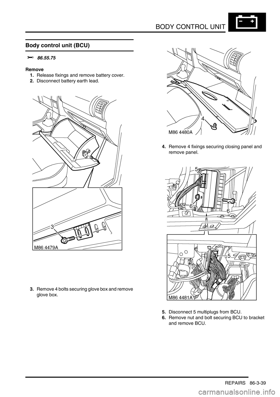 LAND ROVER DISCOVERY 2002 Workshop Manual BODY CONTROL UNIT
REPAIRS 86-3-39
REPAIRS
Body control unit (BCU)
$% 86.55.75
Remove
1.Release fixings and remove battery cover.
2.Disconnect battery earth lead.
3.Remove 4 bolts securing glove box an LAND ROVER DISCOVERY 2002 Workshop Manual BODY CONTROL UNIT
REPAIRS 86-3-39
REPAIRS
Body control unit (BCU)
$% 86.55.75
Remove
1.Release fixings and remove battery cover.
2.Disconnect battery earth lead.
3.Remove 4 bolts securing glove box an
