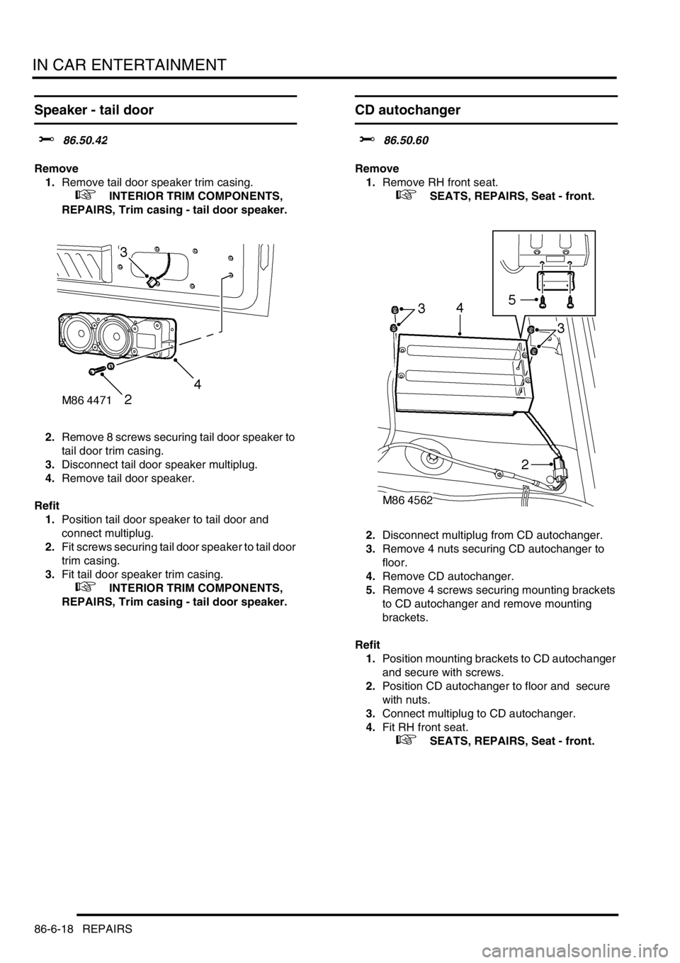 LAND ROVER DISCOVERY 2002 Repair Manual IN CAR ENTERTAINMENT
86-6-18 REPAIRS
Speaker - tail door
$% 86.50.42
Remove
1.Remove tail door speaker trim casing.
+ INTERIOR TRIM COMPONENTS,
REPAIRS, Trim casing - tail door speaker.
2.Rem LAND ROVER DISCOVERY 2002 Repair Manual IN CAR ENTERTAINMENT
86-6-18 REPAIRS
Speaker - tail door
$% 86.50.42
Remove
1.Remove tail door speaker trim casing.
+ INTERIOR TRIM COMPONENTS,
REPAIRS, Trim casing - tail door speaker.
2.Rem