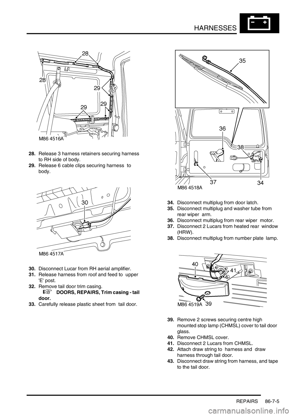 LAND ROVER DISCOVERY 2002 Workshop Manual HARNESSES
REPAIRS 86-7-5
28.Release 3 harness retainers securing harness
to RH side of body.
29.Release 6 cable clips securing harness to
body.
30.Disconnect Lucar from RH aerial amplifier.
31.R LAND ROVER DISCOVERY 2002 Workshop Manual HARNESSES
REPAIRS 86-7-5
28.Release 3 harness retainers securing harness
to RH side of body.
29.Release 6 cable clips securing harness to
body.
30.Disconnect Lucar from RH aerial amplifier.
31.R