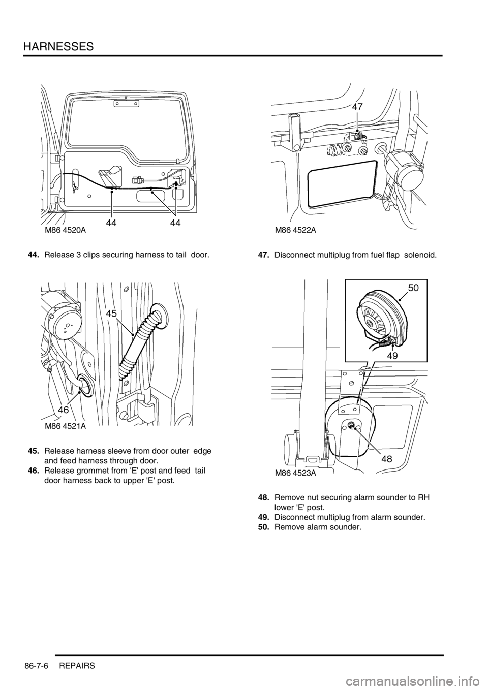 LAND ROVER DISCOVERY 2002 Workshop Manual HARNESSES
86-7-6 REPAIRS
44.Release 3 clips securing harness to tail door.
45.Release harness sleeve from door outer edge
and feed harness through door.
46.Release grommet from E post and feed LAND ROVER DISCOVERY 2002 Workshop Manual HARNESSES
86-7-6 REPAIRS
44.Release 3 clips securing harness to tail door.
45.Release harness sleeve from door outer edge
and feed harness through door.
46.Release grommet from E post and feed