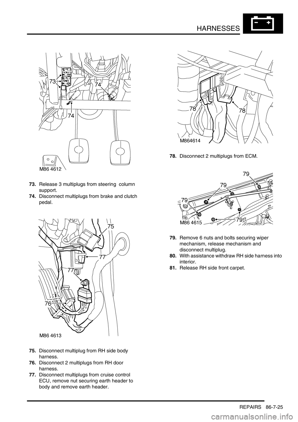 LAND ROVER DISCOVERY 2002 Workshop Manual HARNESSES
REPAIRS 86-7-25
73.Release 3 multiplugs from steering column
support.
74.Disconnect multiplugs from brake and clutch
pedal.
75.Disconnect multiplug from RH side body
harness.
76.Disc LAND ROVER DISCOVERY 2002 Workshop Manual HARNESSES
REPAIRS 86-7-25
73.Release 3 multiplugs from steering column
support.
74.Disconnect multiplugs from brake and clutch
pedal.
75.Disconnect multiplug from RH side body
harness.
76.Disc