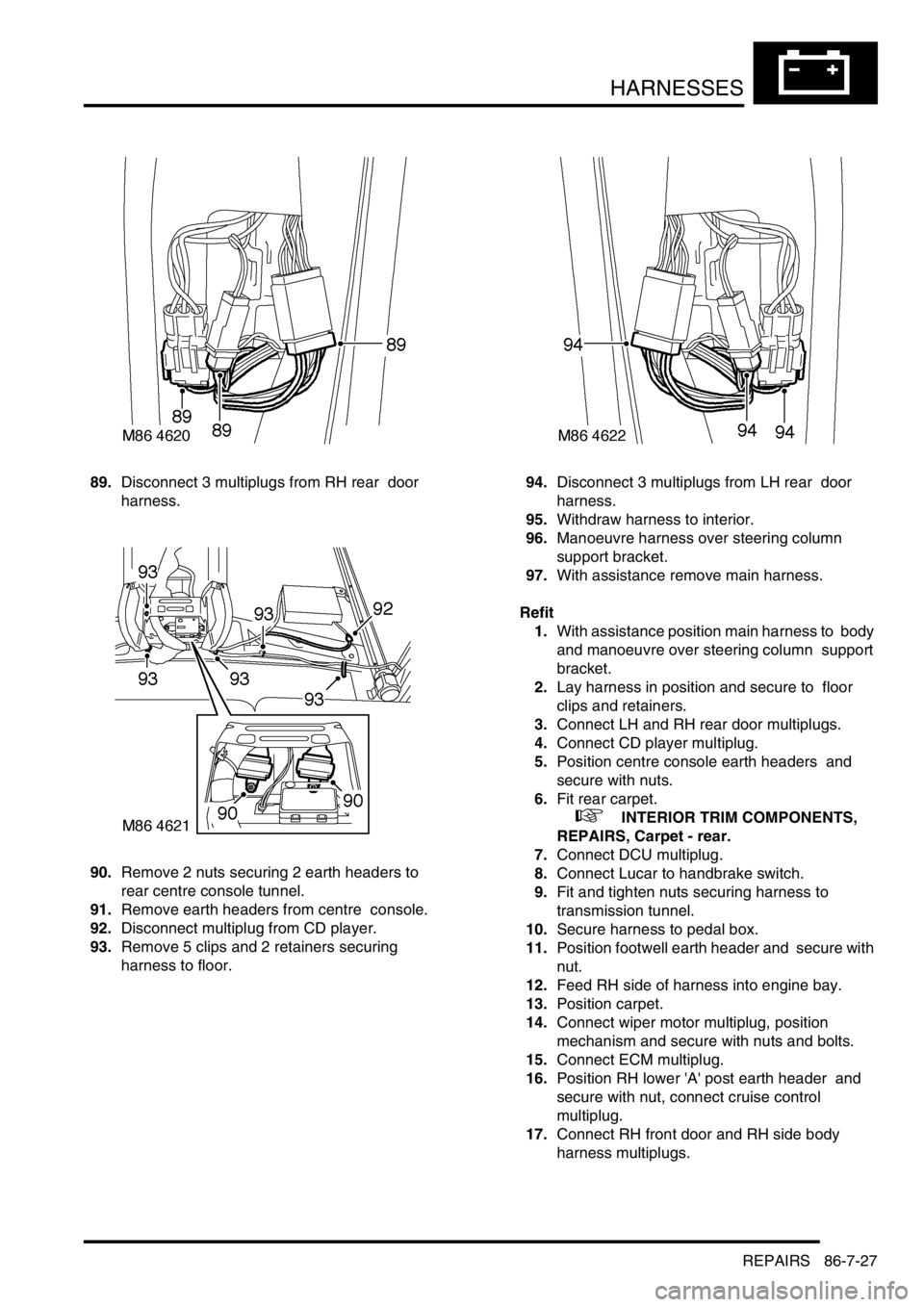 LAND ROVER DISCOVERY 2002 Workshop Manual HARNESSES
REPAIRS 86-7-27
89.Disconnect 3 multiplugs from RH rear door
harness.
90.Remove 2 nuts securing 2 earth headers to
rear centre console tunnel.
91.Remove earth headers from centre conso LAND ROVER DISCOVERY 2002 Workshop Manual HARNESSES
REPAIRS 86-7-27
89.Disconnect 3 multiplugs from RH rear door
harness.
90.Remove 2 nuts securing 2 earth headers to
rear centre console tunnel.
91.Remove earth headers from centre conso