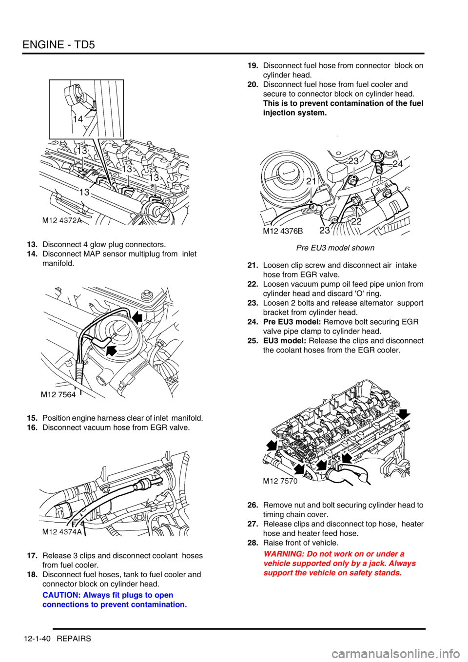 LAND ROVER DISCOVERY 2002 Owners Manual ENGINE - TD5
12-1-40 REPAIRS
13.Disconnect 4 glow plug connectors.
14.Disconnect MAP sensor multiplug from inlet
manifold.
15.Position engine harness clear of inlet manifold.
16.Disconnect vacuu LAND ROVER DISCOVERY 2002 Owners Manual ENGINE - TD5
12-1-40 REPAIRS
13.Disconnect 4 glow plug connectors.
14.Disconnect MAP sensor multiplug from inlet
manifold.
15.Position engine harness clear of inlet manifold.
16.Disconnect vacuu