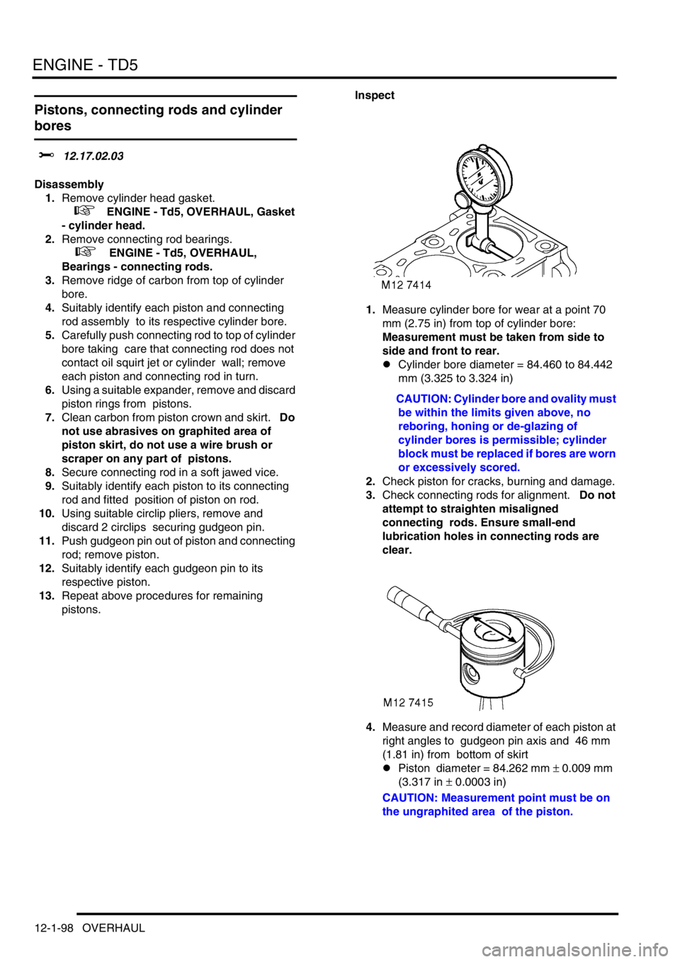 LAND ROVER DISCOVERY 2002 Owners Guide ENGINE - TD5
12-1-98 OVERHAUL
Pistons, connecting rods and cylinder
bores
$% 12.17.02.03
Disassembly
1.Remove cylinder head gasket.
+ ENGINE - Td5, OVERHAUL, Gasket
- cylinder head.
2.Remove c LAND ROVER DISCOVERY 2002 Owners Guide ENGINE - TD5
12-1-98 OVERHAUL
Pistons, connecting rods and cylinder
bores
$% 12.17.02.03
Disassembly
1.Remove cylinder head gasket.
+ ENGINE - Td5, OVERHAUL, Gasket
- cylinder head.
2.Remove c