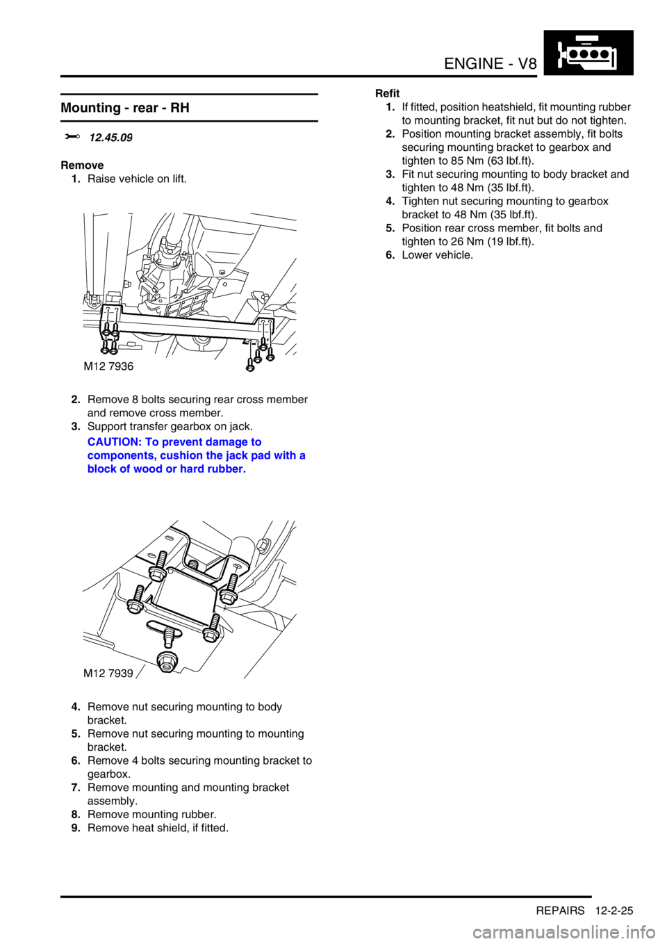 LAND ROVER DISCOVERY 2002 Service Manual ENGINE - V8
REPAIRS 12-2-25
Mounting - rear - RH
$% 12.45.09
Remove
1.Raise vehicle on lift.
2.Remove 8 bolts securing rear cross member
and remove cross member.
3.Support transfer gearbox on jack.
LAND ROVER DISCOVERY 2002 Service Manual ENGINE - V8
REPAIRS 12-2-25
Mounting - rear - RH
$% 12.45.09
Remove
1.Raise vehicle on lift.
2.Remove 8 bolts securing rear cross member
and remove cross member.
3.Support transfer gearbox on jack.