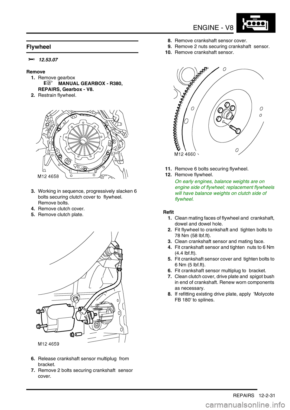 LAND ROVER DISCOVERY 2002 Service Manual ENGINE - V8
REPAIRS 12-2-31
Flywheel
$% 12.53.07
Remove
1.Remove gearbox
+ MANUAL GEARBOX - R380,
REPAIRS, Gearbox - V8.
2.Restrain flywheel.
3.Working in sequence, progressively slacken 6 LAND ROVER DISCOVERY 2002 Service Manual ENGINE - V8
REPAIRS 12-2-31
Flywheel
$% 12.53.07
Remove
1.Remove gearbox
+ MANUAL GEARBOX - R380,
REPAIRS, Gearbox - V8.
2.Restrain flywheel.
3.Working in sequence, progressively slacken 6