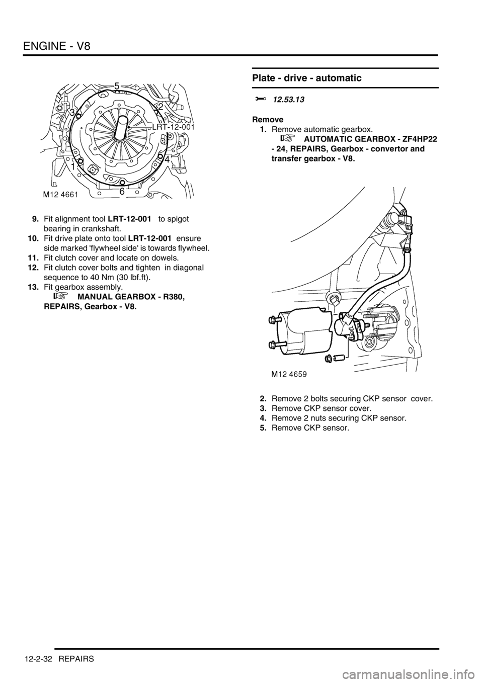 LAND ROVER DISCOVERY 2002 Service Manual ENGINE - V8
12-2-32 REPAIRS
9.Fit alignment tool LRT-12-001 to spigot
bearing in crankshaft.
10.Fit drive plate onto tool LRT-12-001 ensure
side marked flywheel side is towards flywheel.
11.F LAND ROVER DISCOVERY 2002 Service Manual ENGINE - V8
12-2-32 REPAIRS
9.Fit alignment tool LRT-12-001 to spigot
bearing in crankshaft.
10.Fit drive plate onto tool LRT-12-001 ensure
side marked flywheel side is towards flywheel.
11.F