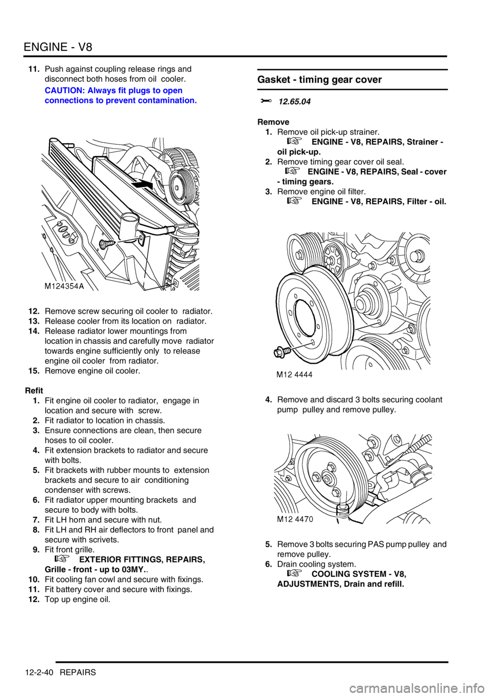 LAND ROVER DISCOVERY 2002 Workshop Manual ENGINE - V8
12-2-40 REPAIRS
11.Push against coupling release rings and
disconnect both hoses from oil cooler.
CAUTION: Always fit plugs to open
connections to prevent contamination.
12.Remove scr LAND ROVER DISCOVERY 2002 Workshop Manual ENGINE - V8
12-2-40 REPAIRS
11.Push against coupling release rings and
disconnect both hoses from oil cooler.
CAUTION: Always fit plugs to open
connections to prevent contamination.
12.Remove scr