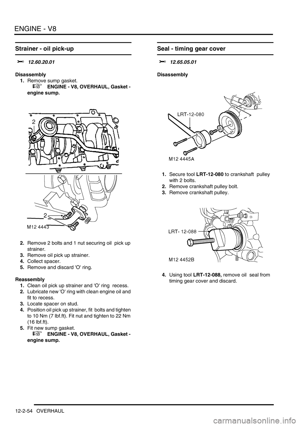 LAND ROVER DISCOVERY 2002 Workshop Manual ENGINE - V8
12-2-54 OVERHAUL
Strainer - oil pick-up
$% 12.60.20.01
Disassembly
1.Remove sump gasket.
+ ENGINE - V8, OVERHAUL, Gasket -
engine sump.
2.Remove 2 bolts and 1 nut securing oil pic LAND ROVER DISCOVERY 2002 Workshop Manual ENGINE - V8
12-2-54 OVERHAUL
Strainer - oil pick-up
$% 12.60.20.01
Disassembly
1.Remove sump gasket.
+ ENGINE - V8, OVERHAUL, Gasket -
engine sump.
2.Remove 2 bolts and 1 nut securing oil pic
