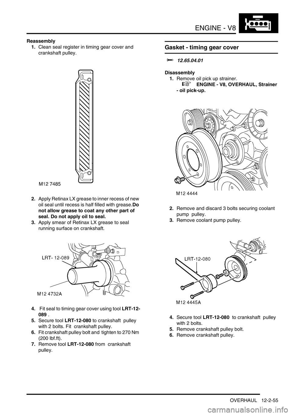 LAND ROVER DISCOVERY 2002 Workshop Manual ENGINE - V8
OVERHAUL 12-2-55
Reassembly
1.Clean seal register in timing gear cover and
crankshaft pulley.
2.Apply Retinax LX grease to inner recess of new
oil seal until recess is half filled with LAND ROVER DISCOVERY 2002 Workshop Manual ENGINE - V8
OVERHAUL 12-2-55
Reassembly
1.Clean seal register in timing gear cover and
crankshaft pulley.
2.Apply Retinax LX grease to inner recess of new
oil seal until recess is half filled with