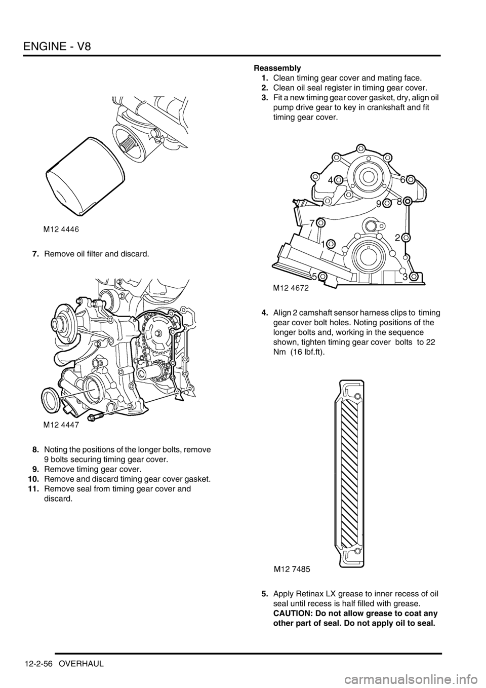 LAND ROVER DISCOVERY 2002 Service Manual ENGINE - V8
12-2-56 OVERHAUL
7.Remove oil filter and discard.
8.Noting the positions of the longer bolts, remove
9 bolts securing timing gear cover.
9.Remove timing gear cover.
10.Remove and disca LAND ROVER DISCOVERY 2002 Service Manual ENGINE - V8
12-2-56 OVERHAUL
7.Remove oil filter and discard.
8.Noting the positions of the longer bolts, remove
9 bolts securing timing gear cover.
9.Remove timing gear cover.
10.Remove and disca