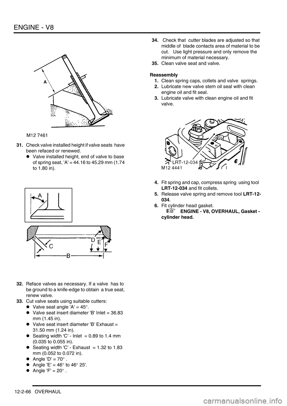 LAND ROVER DISCOVERY 2002  Workshop Manual ENGINE - V8
12-2-66 OVERHAUL
31.Check valve installed height if valve seats  have 
been refaced or renewed. 
lValve installed height, end of valve to base 
of spring seat, A = 44.16 to 45.29 mm (1.7