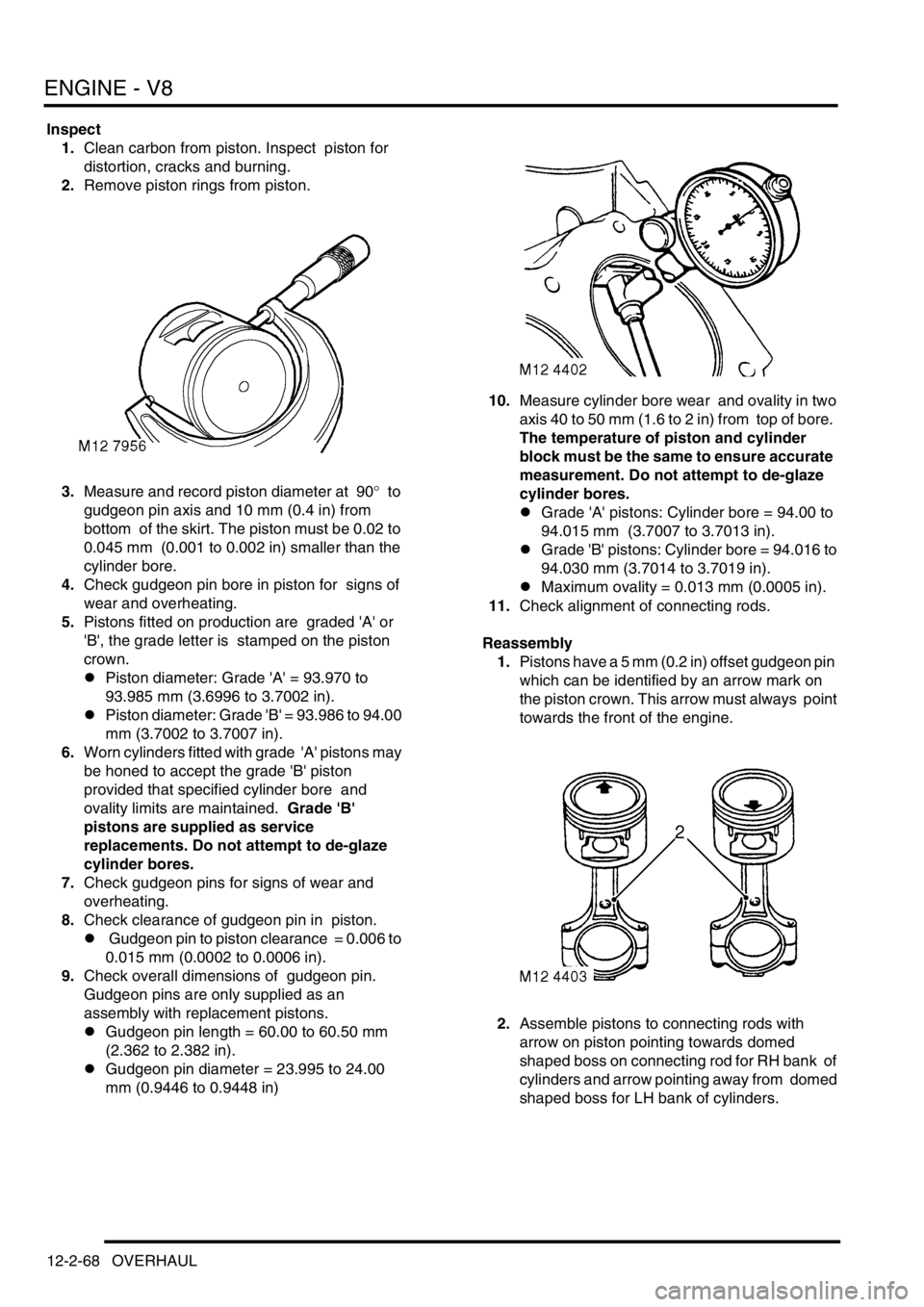 LAND ROVER DISCOVERY 2002 Repair Manual ENGINE - V8
12-2-68 OVERHAUL
Inspect
1.Clean carbon from piston. Inspect piston for
distortion, cracks and burning.
2.Remove piston rings from piston.
3.Measure and record piston diameter at 90
° LAND ROVER DISCOVERY 2002 Repair Manual ENGINE - V8
12-2-68 OVERHAUL
Inspect
1.Clean carbon from piston. Inspect piston for
distortion, cracks and burning.
2.Remove piston rings from piston.
3.Measure and record piston diameter at 90
°