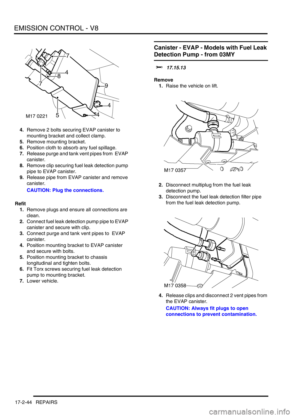 LAND ROVER DISCOVERY 2002 Workshop Manual EMISSION CONTROL - V8
17-2-44 REPAIRS
4.Remove 2 bolts securing EVAP canister to
mounting bracket and collect clamp.
5.Remove mounting bracket.
6.Position cloth to absorb any fuel spillage.
7.Releas LAND ROVER DISCOVERY 2002 Workshop Manual EMISSION CONTROL - V8
17-2-44 REPAIRS
4.Remove 2 bolts securing EVAP canister to
mounting bracket and collect clamp.
5.Remove mounting bracket.
6.Position cloth to absorb any fuel spillage.
7.Releas