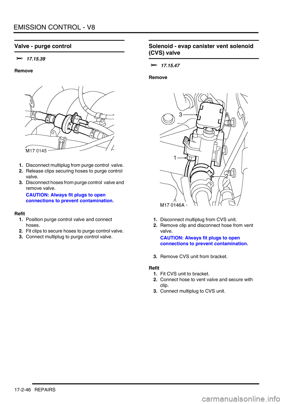 LAND ROVER DISCOVERY 2002 Workshop Manual EMISSION CONTROL - V8
17-2-46 REPAIRS
Valve - purge control
$% 17.15.39
Remove
1.Disconnect multiplug from purge control valve.
2.Release clips securing hoses to purge control
valve.
3.Disconne LAND ROVER DISCOVERY 2002 Workshop Manual EMISSION CONTROL - V8
17-2-46 REPAIRS
Valve - purge control
$% 17.15.39
Remove
1.Disconnect multiplug from purge control valve.
2.Release clips securing hoses to purge control
valve.
3.Disconne