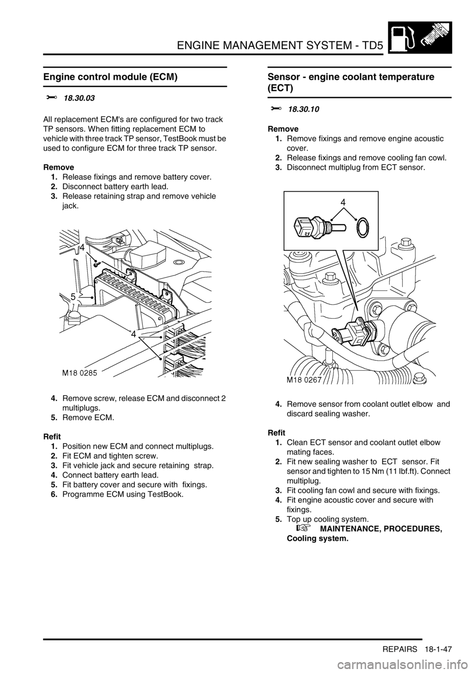 LAND ROVER DISCOVERY 2002 Owners Manual ENGINE MANAGEMENT SYSTEM - TD5
REPAIRS 18-1-47
REPAIRS
Engine control module (ECM)
$% 18.30.03
All replacement ECMs are configured for two track
TP sensors. When fitting replacement ECM to
vehicl LAND ROVER DISCOVERY 2002 Owners Manual ENGINE MANAGEMENT SYSTEM - TD5
REPAIRS 18-1-47
REPAIRS
Engine control module (ECM)
$% 18.30.03
All replacement ECMs are configured for two track
TP sensors. When fitting replacement ECM to
vehicl