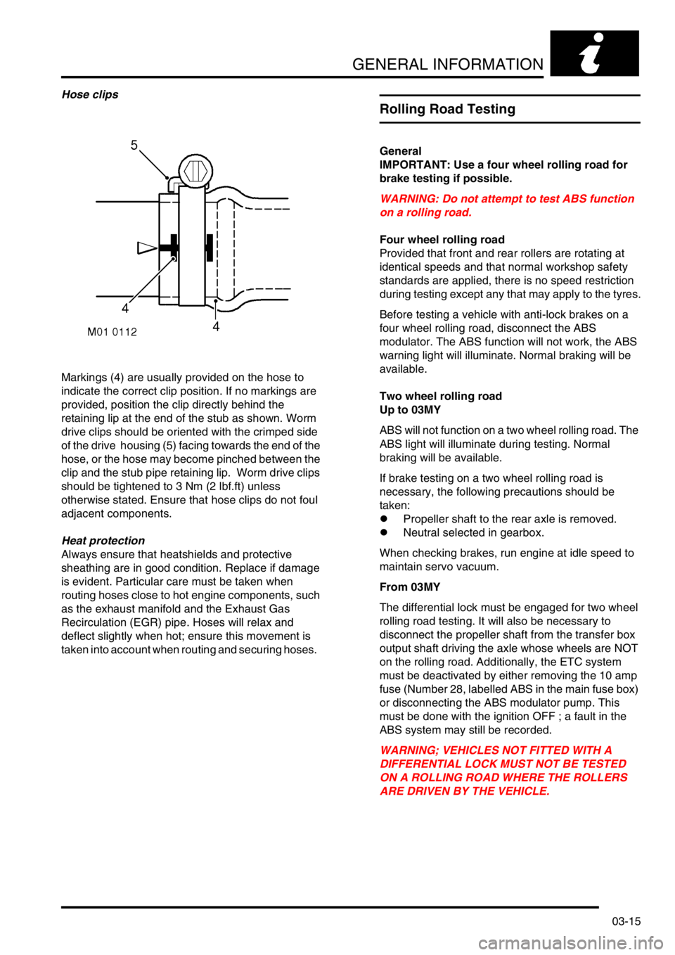 LAND ROVER DISCOVERY 2002  Workshop Manual GENERAL INFORMATION
03-15
Hose clips
Markings (4) are usually provided on the hose to 
indicate the correct clip position. If no markings are 
provided, position the clip directly behind the 
retainin