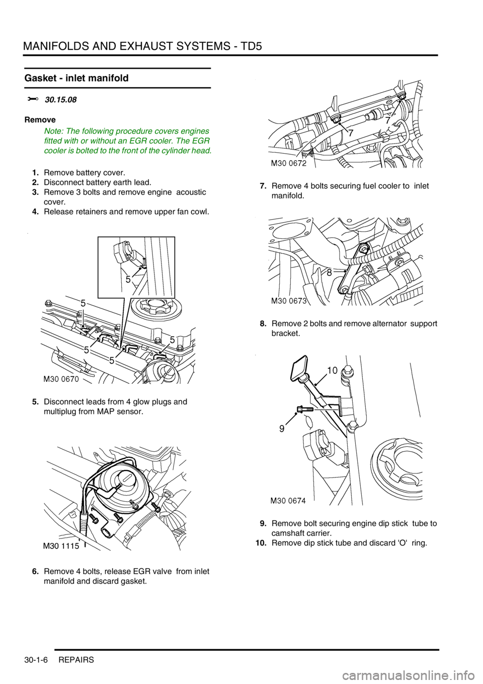 LAND ROVER DISCOVERY 2002 Workshop Manual MANIFOLDS AND EXHAUST SYSTEMS - TD5
30-1-6 REPAIRS
Gasket - inlet manifold
$% 30.15.08
Remove
Note: The following procedure covers engines
fitted with or without an EGR cooler. The EGR
cooler is b LAND ROVER DISCOVERY 2002 Workshop Manual MANIFOLDS AND EXHAUST SYSTEMS - TD5
30-1-6 REPAIRS
Gasket - inlet manifold
$% 30.15.08
Remove
Note: The following procedure covers engines
fitted with or without an EGR cooler. The EGR
cooler is b