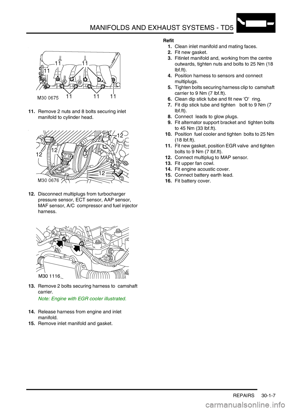 LAND ROVER DISCOVERY 2002 Workshop Manual MANIFOLDS AND EXHAUST SYSTEMS - TD5
REPAIRS 30-1-7
11.Remove 2 nuts and 8 bolts securing inlet
manifold to cylinder head.
12.Disconnect multiplugs from turbocharger
pressure sensor, ECT sensor, A LAND ROVER DISCOVERY 2002 Workshop Manual MANIFOLDS AND EXHAUST SYSTEMS - TD5
REPAIRS 30-1-7
11.Remove 2 nuts and 8 bolts securing inlet
manifold to cylinder head.
12.Disconnect multiplugs from turbocharger
pressure sensor, ECT sensor, A