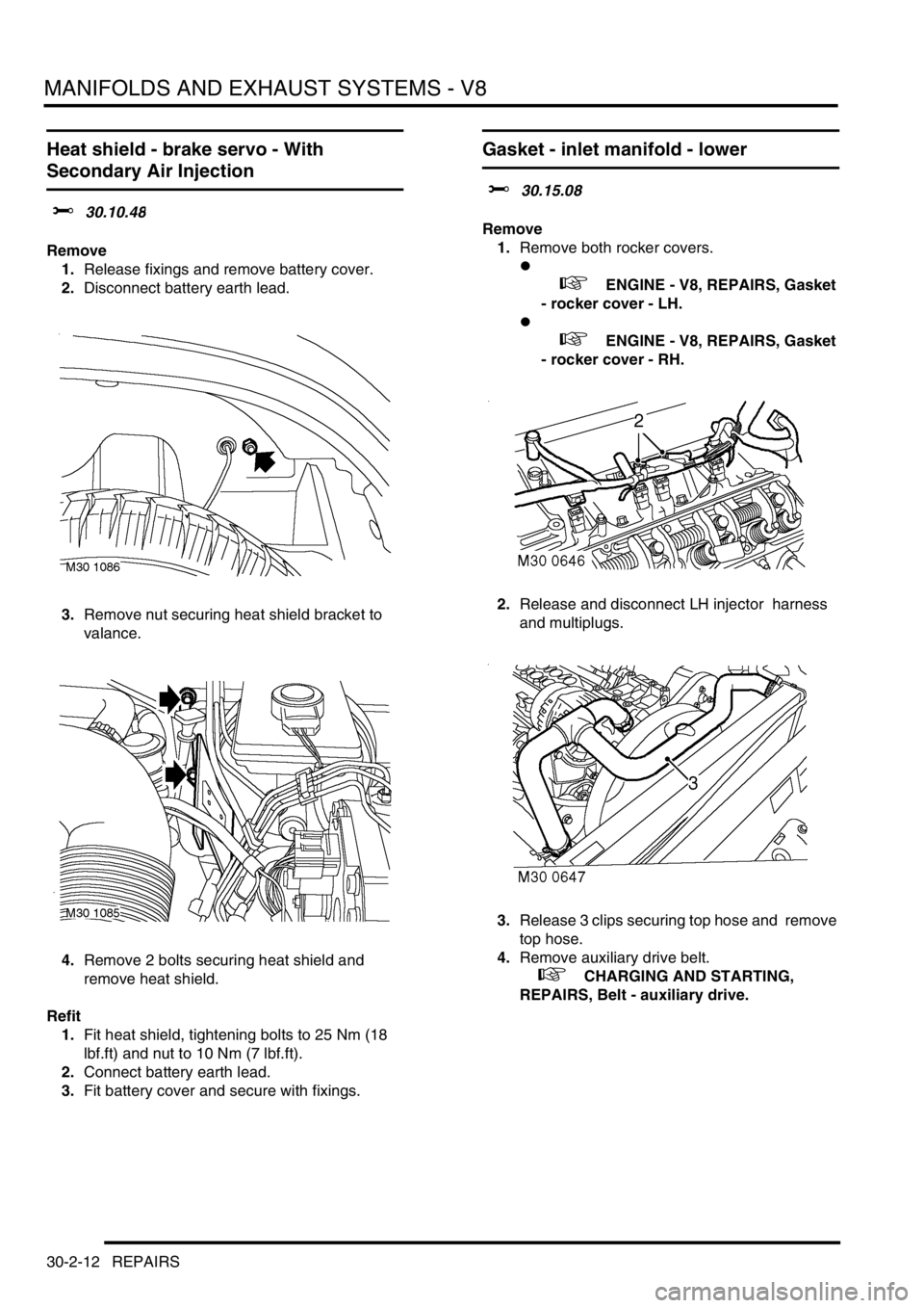 LAND ROVER DISCOVERY 2002 Owners Manual MANIFOLDS AND EXHAUST SYSTEMS - V8
30-2-12 REPAIRS
Heat shield - brake servo - With
Secondary Air Injection
$% 30.10.48
Remove
1.Release fixings and remove battery cover.
2.Disconnect battery earth LAND ROVER DISCOVERY 2002 Owners Manual MANIFOLDS AND EXHAUST SYSTEMS - V8
30-2-12 REPAIRS
Heat shield - brake servo - With
Secondary Air Injection
$% 30.10.48
Remove
1.Release fixings and remove battery cover.
2.Disconnect battery earth