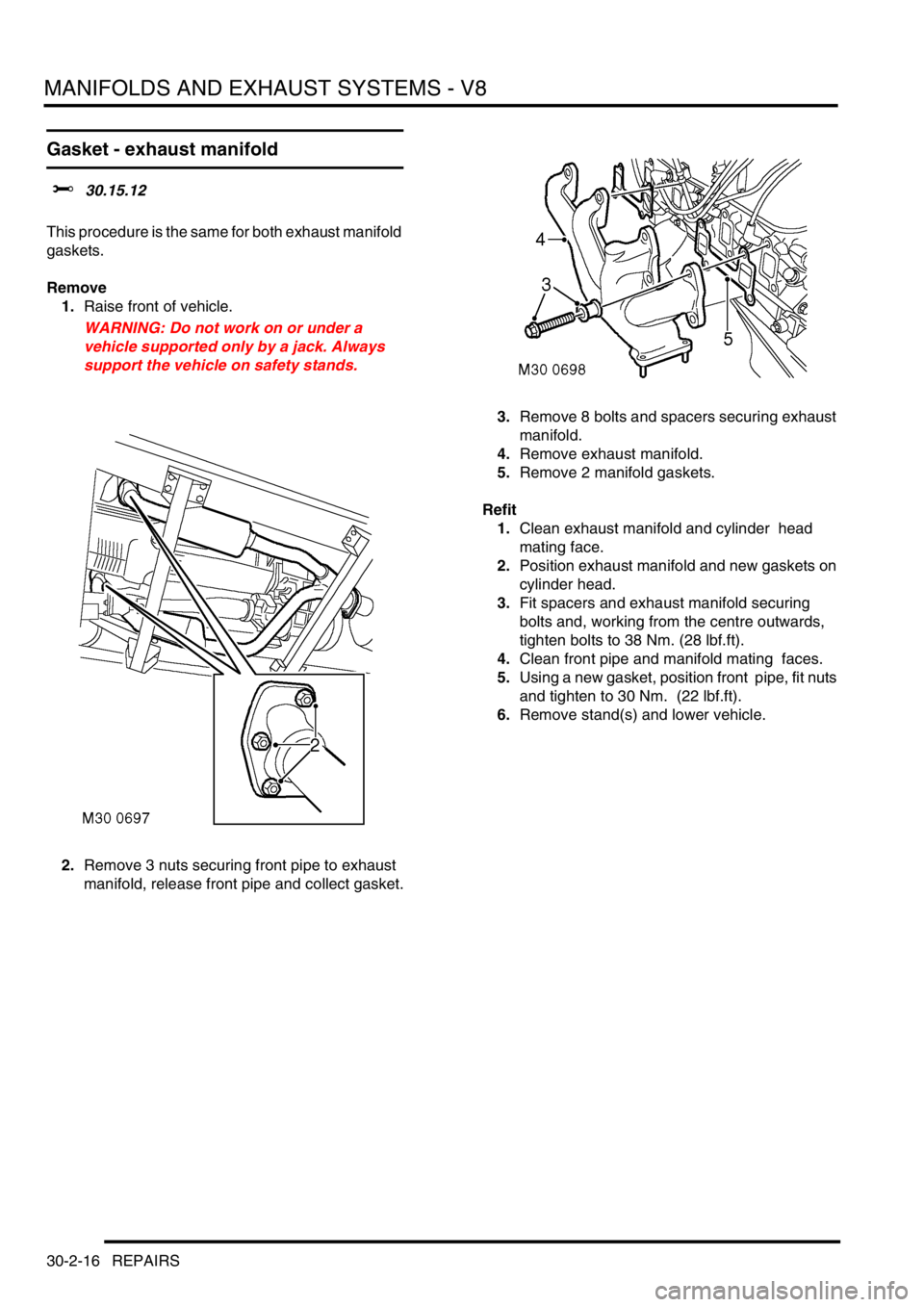 LAND ROVER DISCOVERY 2002 Workshop Manual MANIFOLDS AND EXHAUST SYSTEMS - V8
30-2-16 REPAIRS
Gasket - exhaust manifold
$% 30.15.12
This procedure is the same for both exhaust manifold
gaskets.
Remove
1.Raise front of vehicle.
WARNING: LAND ROVER DISCOVERY 2002 Workshop Manual MANIFOLDS AND EXHAUST SYSTEMS - V8
30-2-16 REPAIRS
Gasket - exhaust manifold
$% 30.15.12
This procedure is the same for both exhaust manifold
gaskets.
Remove
1.Raise front of vehicle.
WARNING: