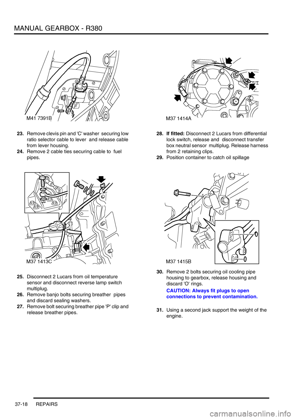 LAND ROVER DISCOVERY 2002 Workshop Manual MANUAL GEARBOX - R380
37-18 REPAIRS
23.Remove clevis pin and C washer securing low
ratio selector cable to lever and release cable
from lever housing.
24.Remove 2 cable ties securing cable to LAND ROVER DISCOVERY 2002 Workshop Manual MANUAL GEARBOX - R380
37-18 REPAIRS
23.Remove clevis pin and C washer securing low
ratio selector cable to lever and release cable
from lever housing.
24.Remove 2 cable ties securing cable to