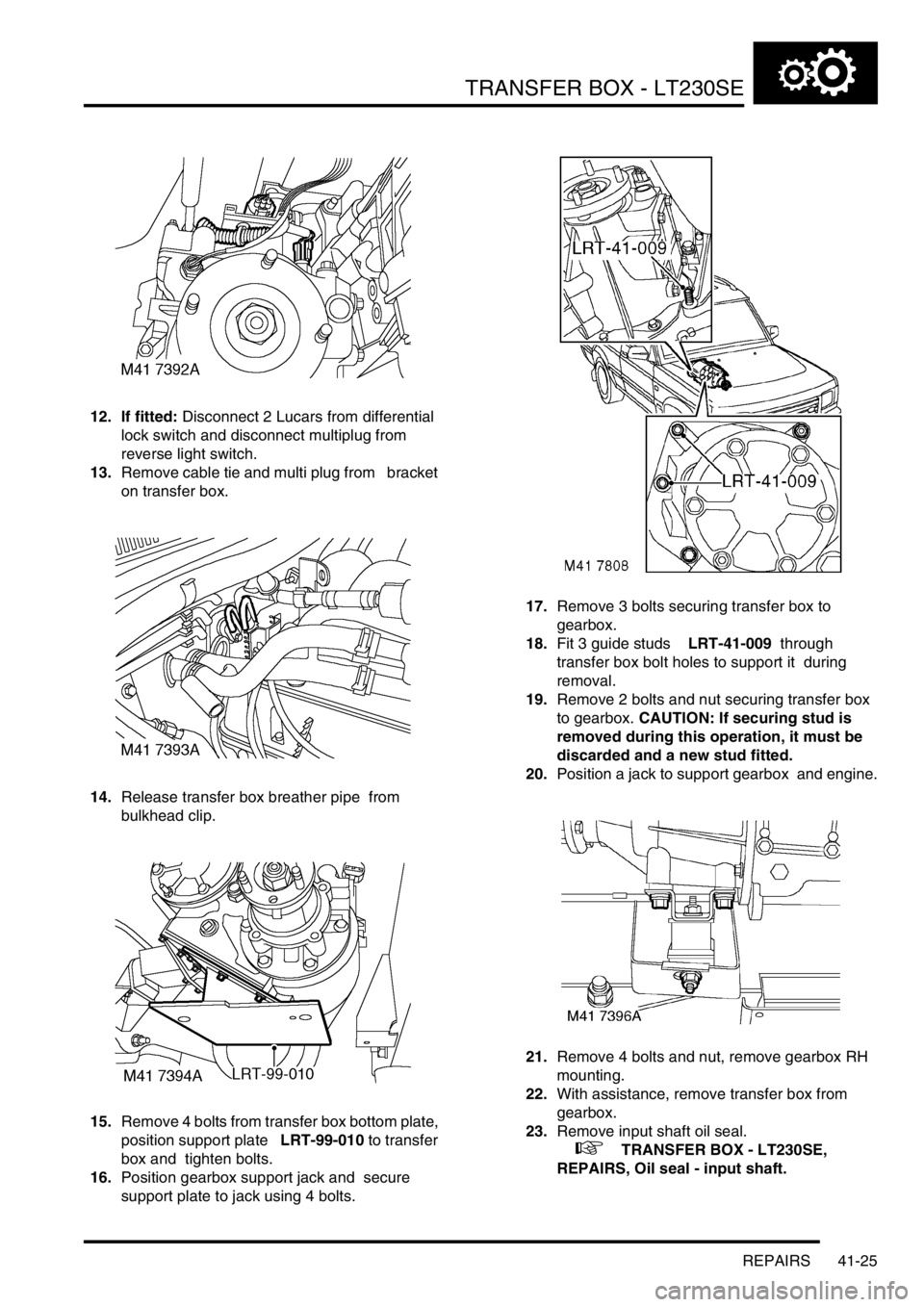 LAND ROVER DISCOVERY 2002 Workshop Manual TRANSFER BOX - LT230SE
REPAIRS 41-25
12. If fitted: Disconnect 2 Lucars from differential
lock switch and disconnect multiplug from
reverse light switch.
13.Remove cable tie and multi plug from b LAND ROVER DISCOVERY 2002 Workshop Manual TRANSFER BOX - LT230SE
REPAIRS 41-25
12. If fitted: Disconnect 2 Lucars from differential
lock switch and disconnect multiplug from
reverse light switch.
13.Remove cable tie and multi plug from b
