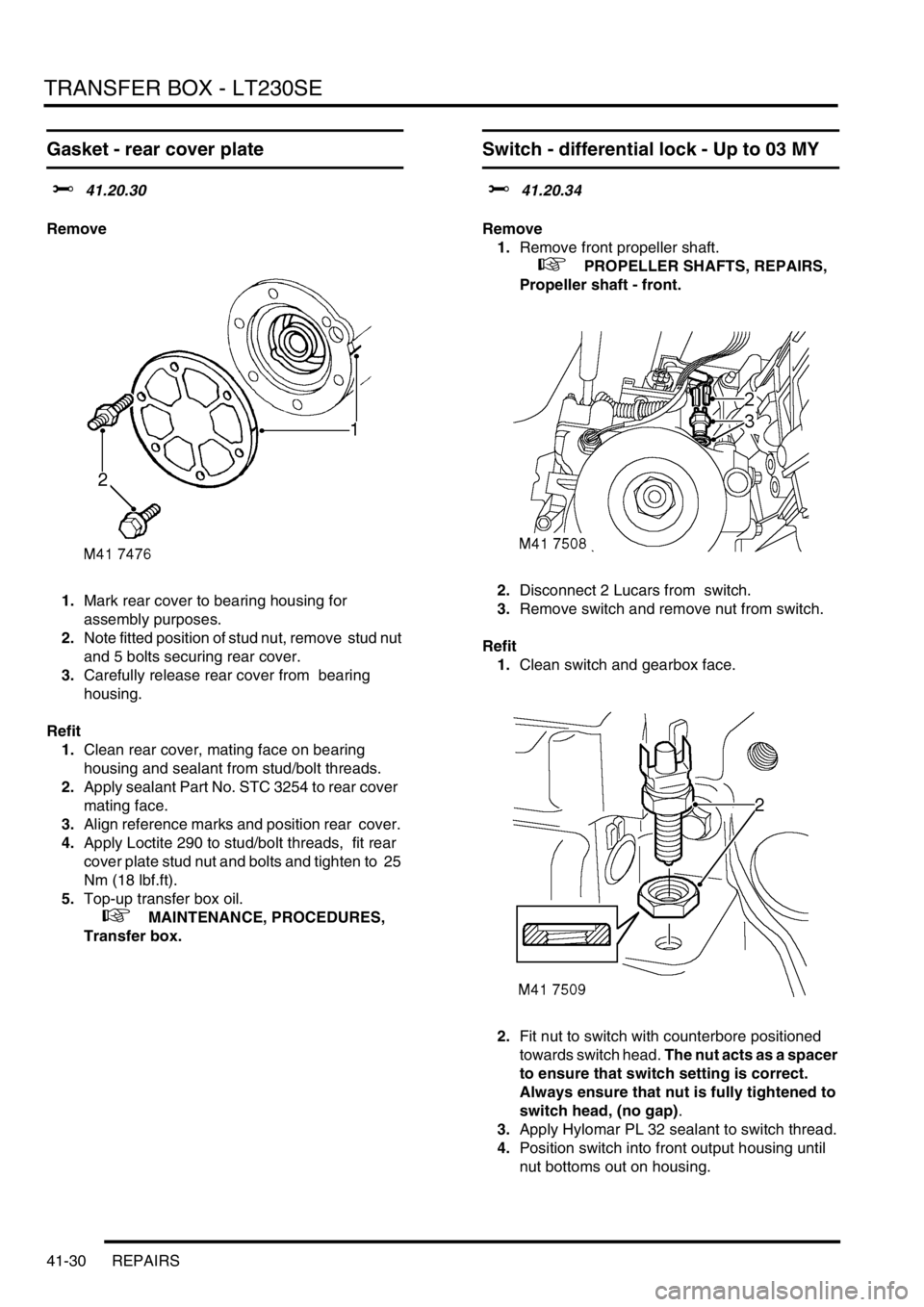 LAND ROVER DISCOVERY 2002 Workshop Manual TRANSFER BOX - LT230SE
41-30 REPAIRS
Gasket - rear cover plate
$% 41.20.30
Remove
1.Mark rear cover to bearing housing for
assembly purposes.
2.Note fitted position of stud nut, remove stud nut
a LAND ROVER DISCOVERY 2002 Workshop Manual TRANSFER BOX - LT230SE
41-30 REPAIRS
Gasket - rear cover plate
$% 41.20.30
Remove
1.Mark rear cover to bearing housing for
assembly purposes.
2.Note fitted position of stud nut, remove stud nut
a