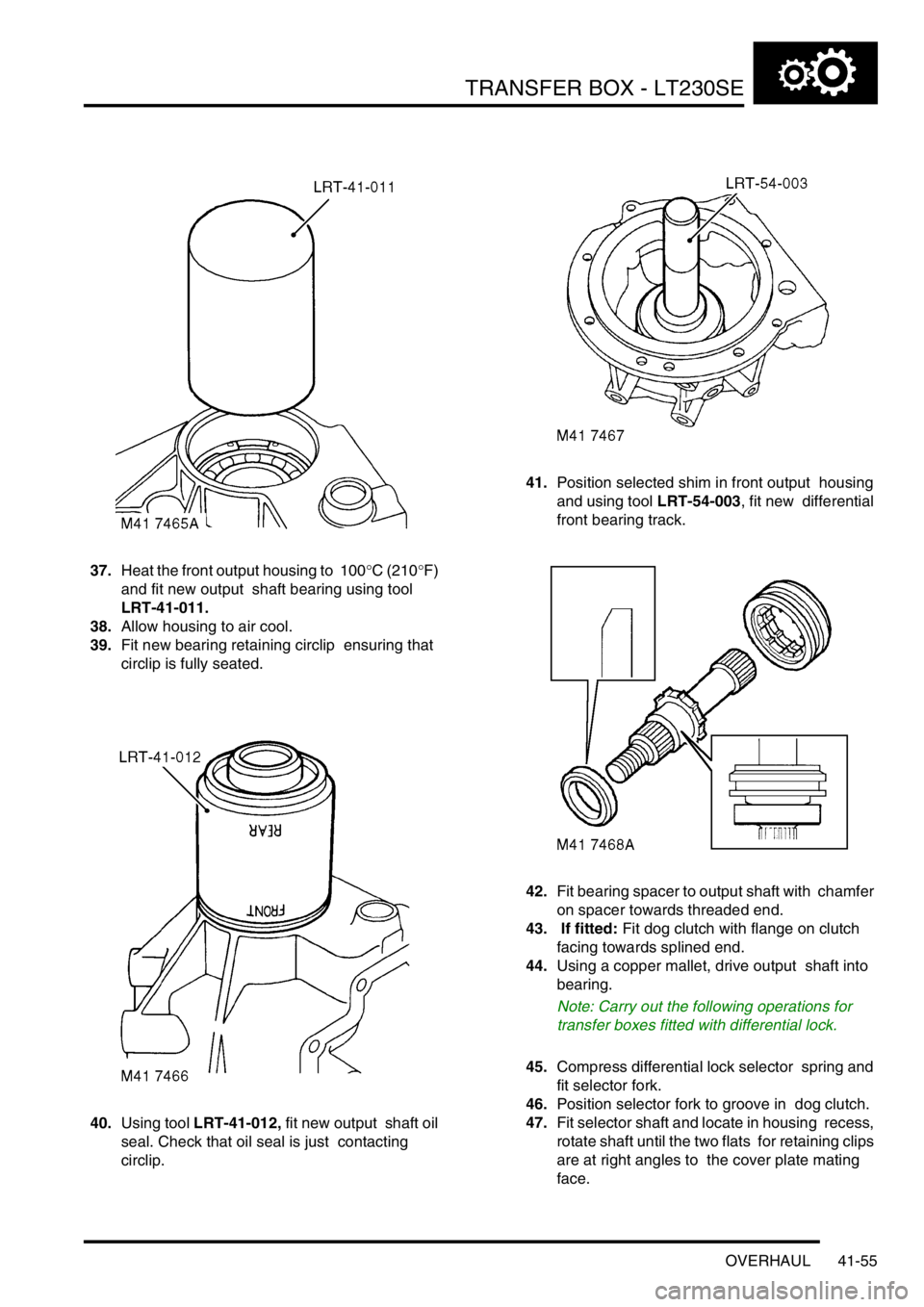 LAND ROVER DISCOVERY 2002 Service Manual TRANSFER BOX - LT230SE
OVERHAUL 41-55
37.Heat the front output housing to  100°C (210°F) 
and fit new output  shaft bearing using tool 
LRT-41-011. 
38.Allow housing to air cool. 
39.Fit new bearing
