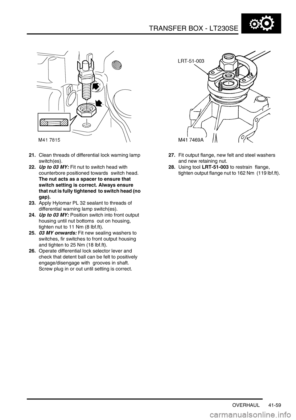 LAND ROVER DISCOVERY 2002 Service Manual TRANSFER BOX - LT230SE
OVERHAUL 41-59
21.Clean threads of differential lock warning lamp 
switch(es).
22.Up to 03 MY: Fit nut to switch head with 
counterbore positioned towards  switch head.  
The nu