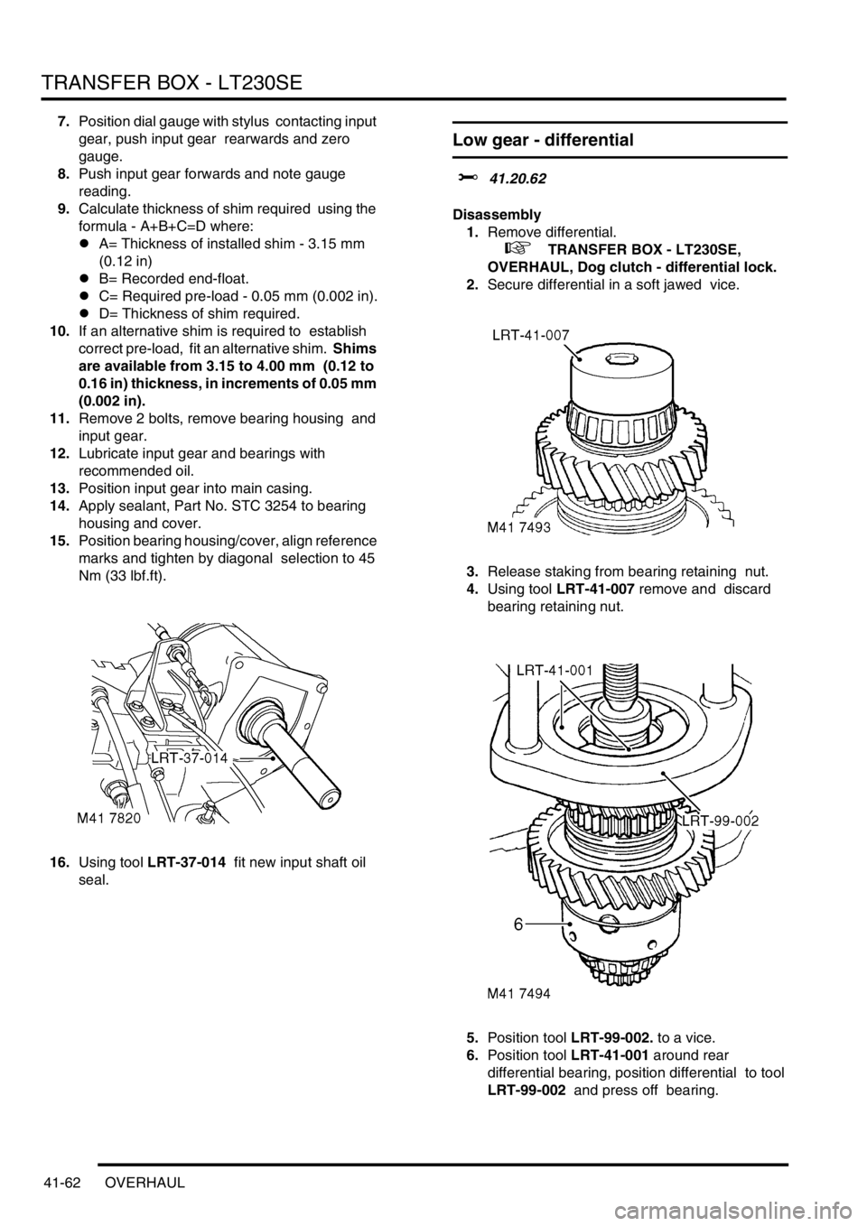 LAND ROVER DISCOVERY 2002 Workshop Manual TRANSFER BOX - LT230SE
41-62 OVERHAUL
7.Position dial gauge with stylus contacting input
gear, push input gear rearwards and zero
gauge.
8.Push input gear forwards and note gauge
reading.
9.Ca LAND ROVER DISCOVERY 2002 Workshop Manual TRANSFER BOX - LT230SE
41-62 OVERHAUL
7.Position dial gauge with stylus contacting input
gear, push input gear rearwards and zero
gauge.
8.Push input gear forwards and note gauge
reading.
9.Ca