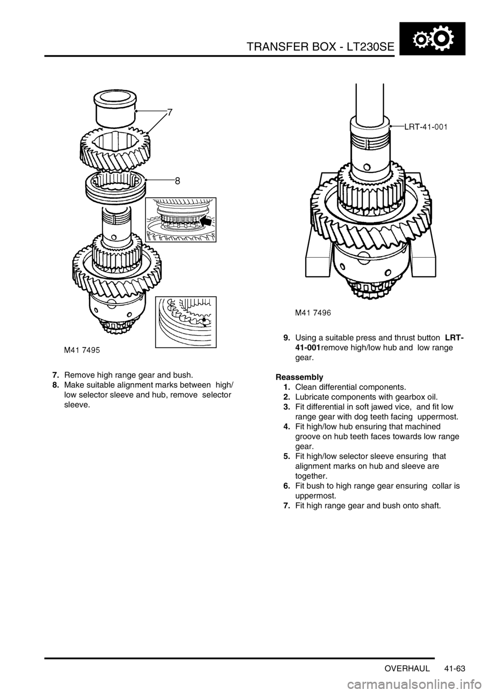 LAND ROVER DISCOVERY 2002 Workshop Manual TRANSFER BOX - LT230SE
OVERHAUL 41-63
7.Remove high range gear and bush.
8.Make suitable alignment marks between high/
low selector sleeve and hub, remove selector
sleeve. 9.Using a suitable press LAND ROVER DISCOVERY 2002 Workshop Manual TRANSFER BOX - LT230SE
OVERHAUL 41-63
7.Remove high range gear and bush.
8.Make suitable alignment marks between high/
low selector sleeve and hub, remove selector
sleeve. 9.Using a suitable press