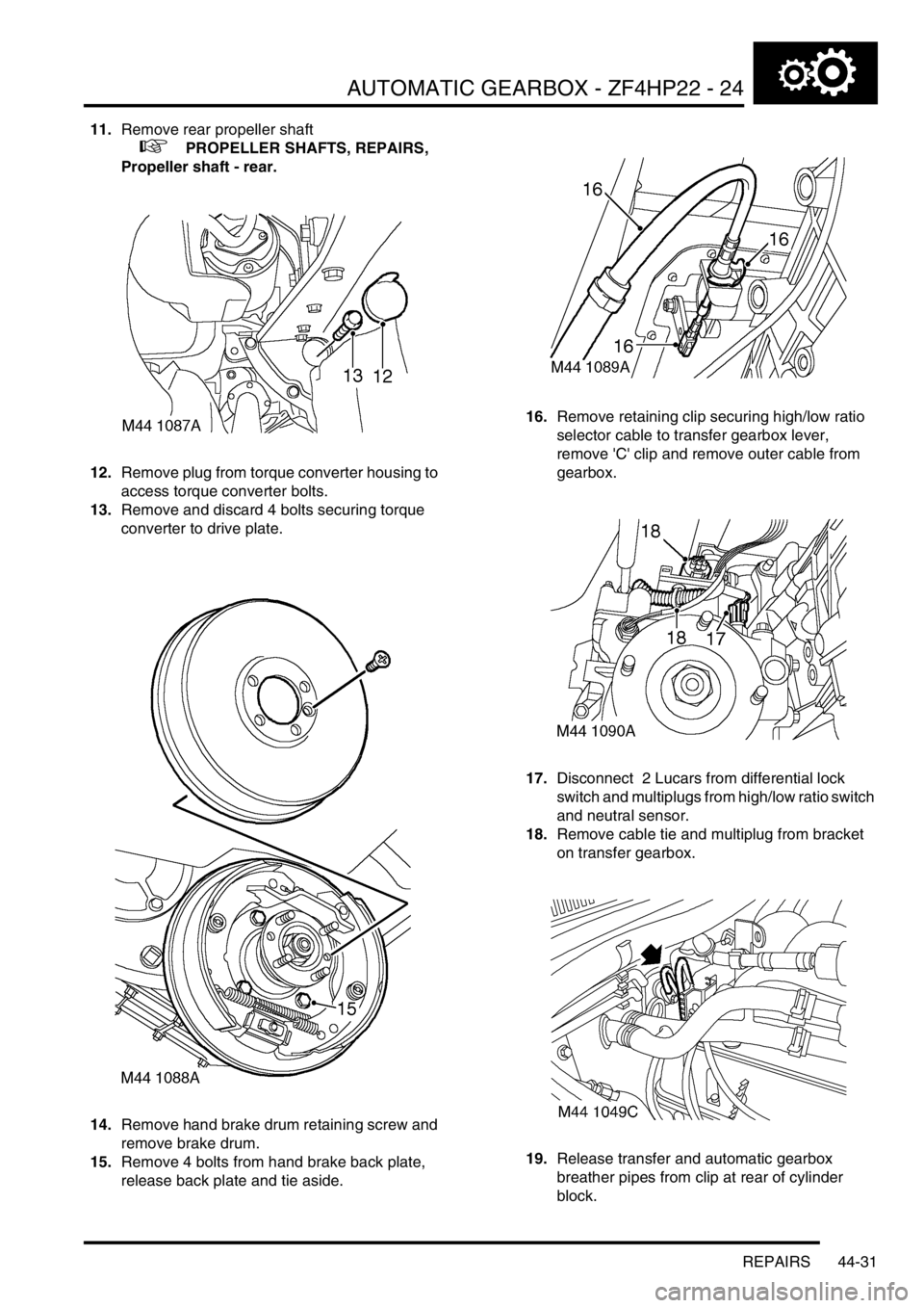 LAND ROVER DISCOVERY 2002 Owners Manual AUTOMATIC GEARBOX - ZF4HP22 - 24
REPAIRS 44-31
11.Remove rear propeller shaft
+ PROPELLER SHAFTS, REPAIRS,
Propeller shaft - rear.
12.Remove plug from torque converter housing to
access torque c LAND ROVER DISCOVERY 2002 Owners Manual AUTOMATIC GEARBOX - ZF4HP22 - 24
REPAIRS 44-31
11.Remove rear propeller shaft
+ PROPELLER SHAFTS, REPAIRS,
Propeller shaft - rear.
12.Remove plug from torque converter housing to
access torque c
