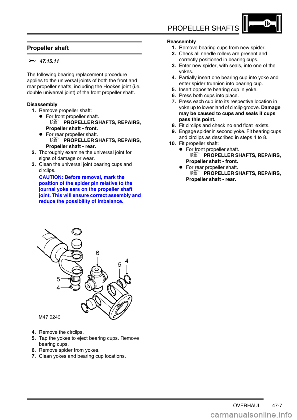 LAND ROVER DISCOVERY 2002 Repair Manual PROPELLER SHAFTS
OVERHAUL 47-7
OVERHAUL
Propeller shaft
$% 47.15.11
The following bearing replacement procedure
applies to the universal joints of both the front and
rear propeller shafts, includin LAND ROVER DISCOVERY 2002 Repair Manual PROPELLER SHAFTS
OVERHAUL 47-7
OVERHAUL
Propeller shaft
$% 47.15.11
The following bearing replacement procedure
applies to the universal joints of both the front and
rear propeller shafts, includin