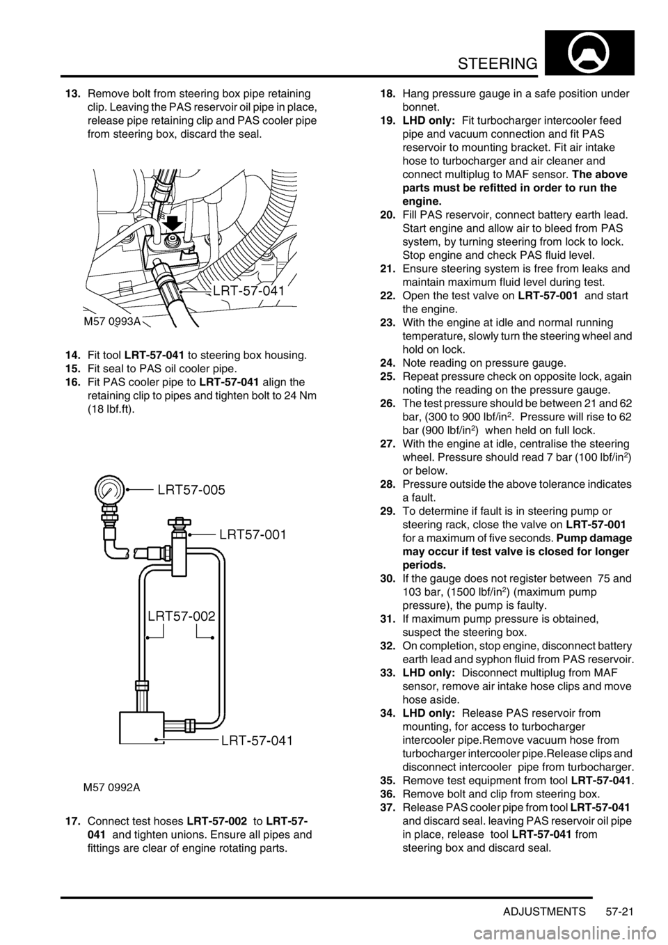LAND ROVER DISCOVERY 2002 Owners Manual STEERING
ADJUSTMENTS 57-21
13.Remove bolt from steering box pipe retaining 
clip. Leaving the PAS reservoir oil pipe in place, 
release pipe retaining clip and PAS cooler pipe 
from steering box, disc