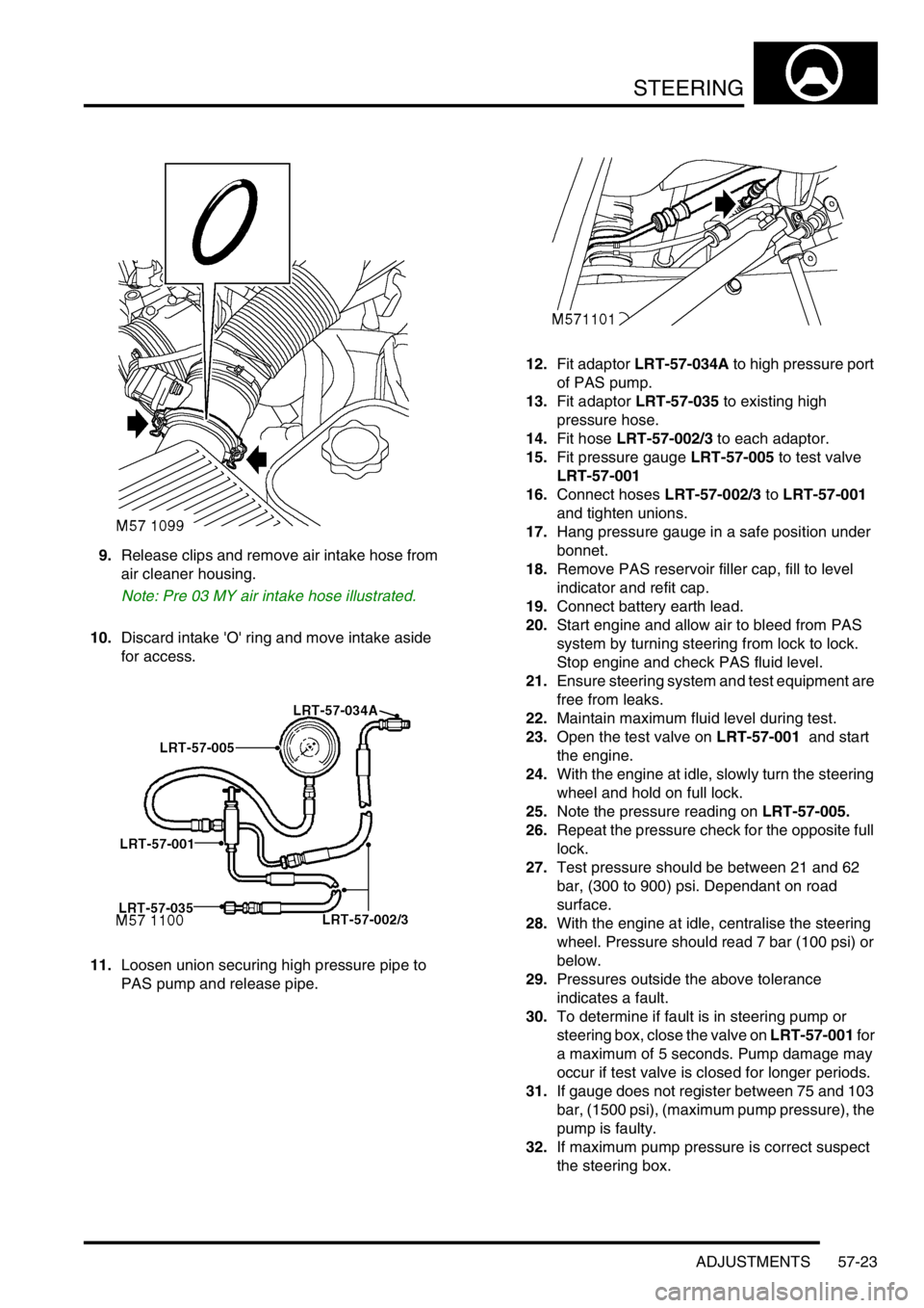 LAND ROVER DISCOVERY 2002 Owners Manual STEERING
ADJUSTMENTS 57-23
9.Release clips and remove air intake hose from 
air cleaner housing.
Note: Pre 03 MY air intake hose illustrated.
10.Discard intake O ring and move intake aside 
for acce