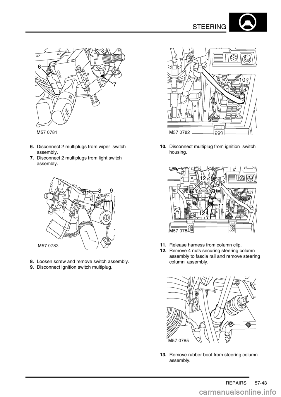 LAND ROVER DISCOVERY 2002 Workshop Manual STEERING
REPAIRS 57-43
6.Disconnect 2 multiplugs from wiper switch
assembly.
7.Disconnect 2 multiplugs from light switch
assembly.
8.Loosen screw and remove switch assembly.
9.Disconnect ignition LAND ROVER DISCOVERY 2002 Workshop Manual STEERING
REPAIRS 57-43
6.Disconnect 2 multiplugs from wiper switch
assembly.
7.Disconnect 2 multiplugs from light switch
assembly.
8.Loosen screw and remove switch assembly.
9.Disconnect ignition
