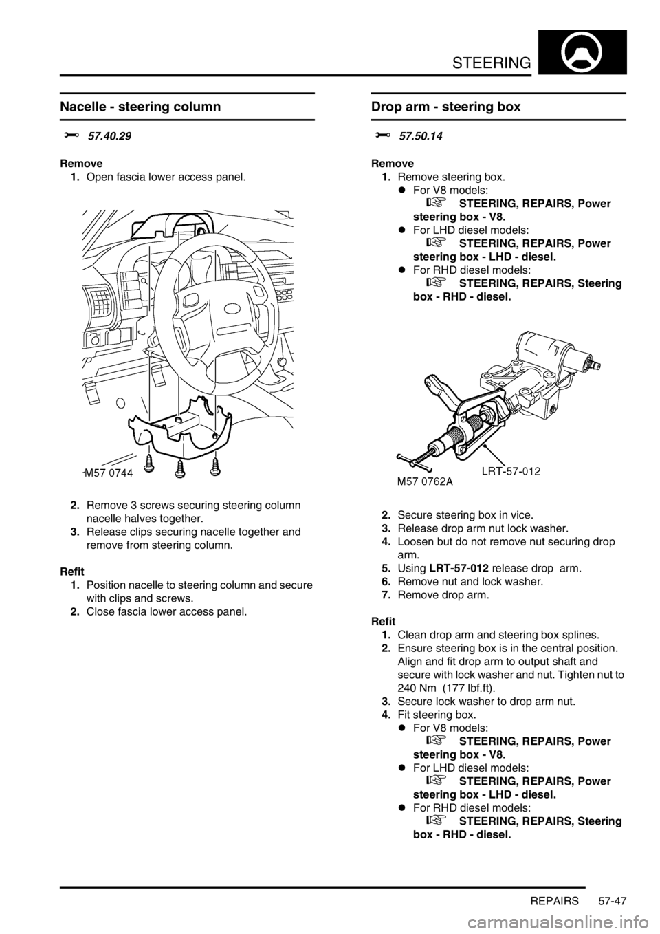 LAND ROVER DISCOVERY 2002 Workshop Manual STEERING
REPAIRS 57-47
Nacelle - steering column
$% 57.40.29
Remove
1.Open fascia lower access panel.
2.Remove 3 screws securing steering column
nacelle halves together.
3.Release clips securing nace LAND ROVER DISCOVERY 2002 Workshop Manual STEERING
REPAIRS 57-47
Nacelle - steering column
$% 57.40.29
Remove
1.Open fascia lower access panel.
2.Remove 3 screws securing steering column
nacelle halves together.
3.Release clips securing nace