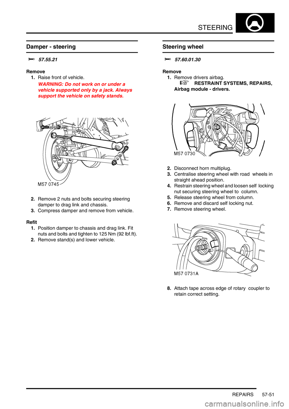 LAND ROVER DISCOVERY 2002 Workshop Manual STEERING
REPAIRS 57-51
Damper - steering
$% 57.55.21
Remove
1.Raise front of vehicle.
WARNING: Do not work on or under a
vehicle supported only by a jack. Always
support the vehicle on safety st LAND ROVER DISCOVERY 2002 Workshop Manual STEERING
REPAIRS 57-51
Damper - steering
$% 57.55.21
Remove
1.Raise front of vehicle.
WARNING: Do not work on or under a
vehicle supported only by a jack. Always
support the vehicle on safety st