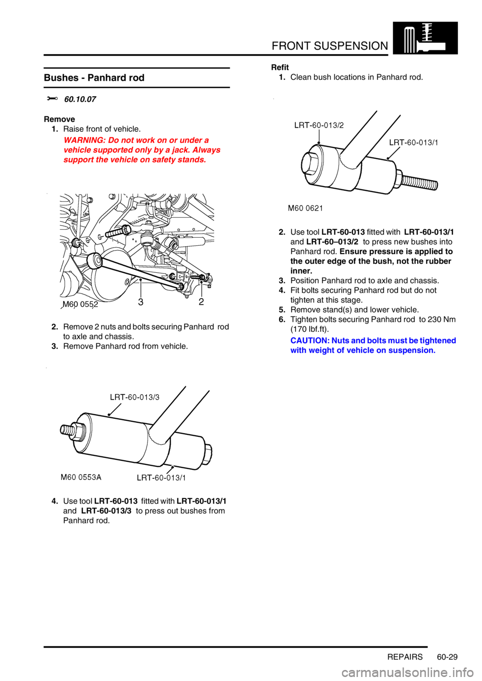 LAND ROVER DISCOVERY 2002 Workshop Manual FRONT SUSPENSION
REPAIRS 60-29
REPAIRS
Bushes - Panhard rod
$% 60.10.07
Remove
1.Raise front of vehicle.
WARNING: Do not work on or under a
vehicle supported only by a jack. Always
support the v LAND ROVER DISCOVERY 2002 Workshop Manual FRONT SUSPENSION
REPAIRS 60-29
REPAIRS
Bushes - Panhard rod
$% 60.10.07
Remove
1.Raise front of vehicle.
WARNING: Do not work on or under a
vehicle supported only by a jack. Always
support the v