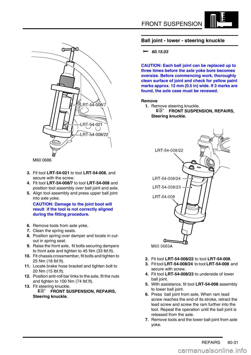 LAND ROVER DISCOVERY 2002 User Guide FRONT SUSPENSION
REPAIRS 60-31
3.Fit tool LRT-54-021 to tool LRT-54-008, and
secure with the screw.
4.Fit tool LRT-54-008/7 to tool LRT-54-008 and
position tool assembly over ball joint and axle.
5. LAND ROVER DISCOVERY 2002 User Guide FRONT SUSPENSION
REPAIRS 60-31
3.Fit tool LRT-54-021 to tool LRT-54-008, and
secure with the screw.
4.Fit tool LRT-54-008/7 to tool LRT-54-008 and
position tool assembly over ball joint and axle.
5.