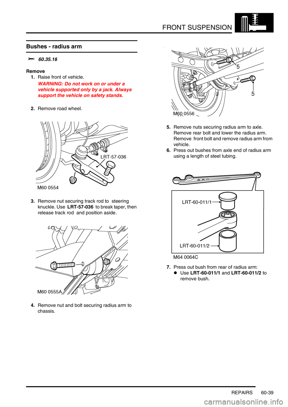 LAND ROVER DISCOVERY 2002 Owners Guide FRONT SUSPENSION
REPAIRS 60-39
Bushes - radius arm
$% 60.35.18
Remove
1.Raise front of vehicle.
WARNING: Do not work on or under a
vehicle supported only by a jack. Always
support the vehicle on LAND ROVER DISCOVERY 2002 Owners Guide FRONT SUSPENSION
REPAIRS 60-39
Bushes - radius arm
$% 60.35.18
Remove
1.Raise front of vehicle.
WARNING: Do not work on or under a
vehicle supported only by a jack. Always
support the vehicle on