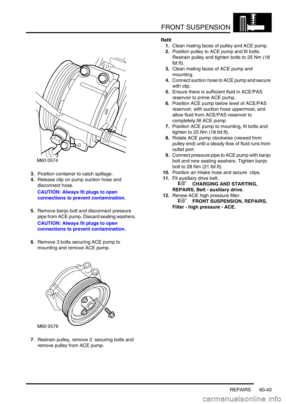 LAND ROVER DISCOVERY 2002 Owners Manual FRONT SUSPENSION
REPAIRS 60-43
3.Position container to catch spillage.
4.Release clip on pump suction hose and
disconnect hose.
CAUTION: Always fit plugs to open
connections to prevent contaminati LAND ROVER DISCOVERY 2002 Owners Manual FRONT SUSPENSION
REPAIRS 60-43
3.Position container to catch spillage.
4.Release clip on pump suction hose and
disconnect hose.
CAUTION: Always fit plugs to open
connections to prevent contaminati