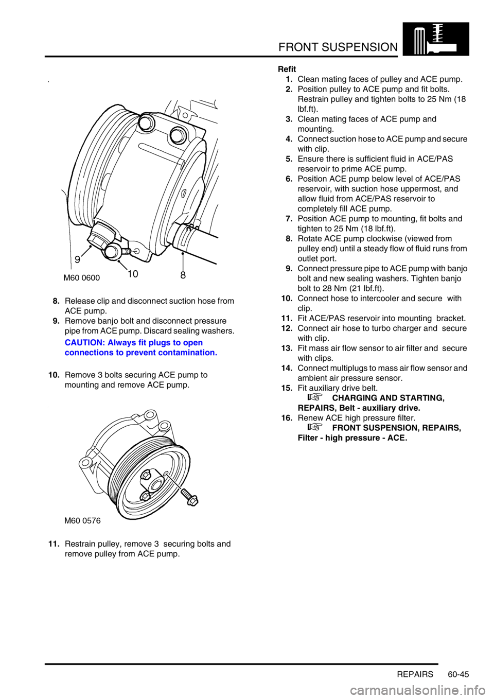 LAND ROVER DISCOVERY 2002 Owners Manual FRONT SUSPENSION
REPAIRS 60-45
8.Release clip and disconnect suction hose from
ACE pump.
9.Remove banjo bolt and disconnect pressure
pipe from ACE pump. Discard sealing washers.
CAUTION: Always fi LAND ROVER DISCOVERY 2002 Owners Manual FRONT SUSPENSION
REPAIRS 60-45
8.Release clip and disconnect suction hose from
ACE pump.
9.Remove banjo bolt and disconnect pressure
pipe from ACE pump. Discard sealing washers.
CAUTION: Always fi