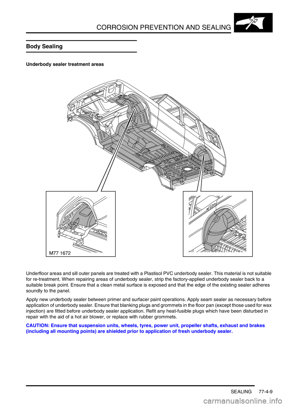 LAND ROVER DISCOVERY 1999 Workshop Manual CORROSION PREVENTION AND SEALING
SEALING 77-4-9
SEALING
Body Sealing
Underbody sealer treatment areas
Underfloor areas and sill outer panels are treated with a Plastisol PVC underbody sealer. This mat LAND ROVER DISCOVERY 1999 Workshop Manual CORROSION PREVENTION AND SEALING
SEALING 77-4-9
SEALING
Body Sealing
Underbody sealer treatment areas
Underfloor areas and sill outer panels are treated with a Plastisol PVC underbody sealer. This mat