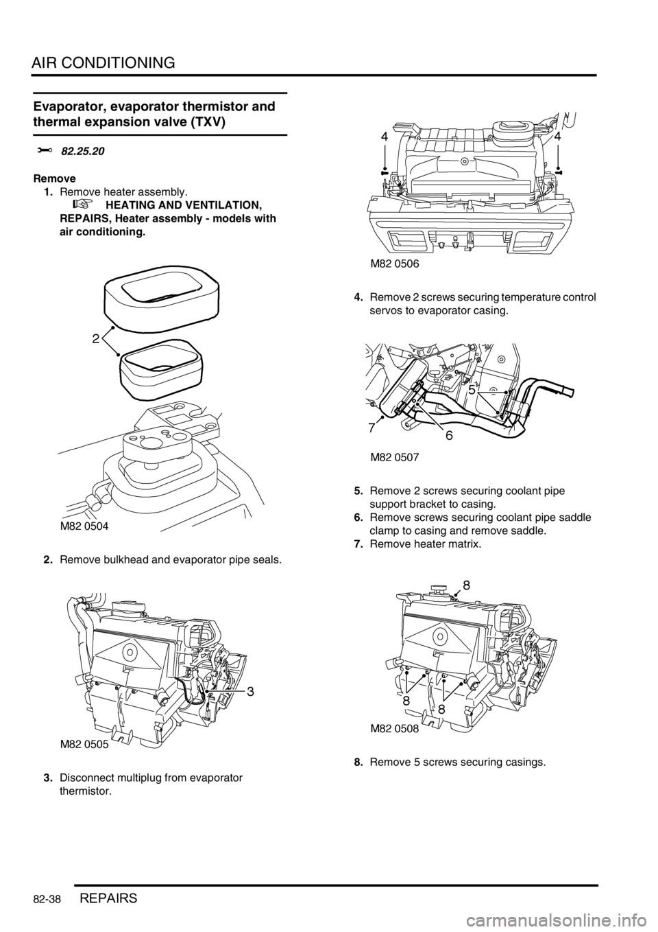 LAND ROVER DISCOVERY 1999 Workshop Manual AIR CONDITIONING
82-38REPAIRS
Evaporator, evaporator thermistor and
thermal expansion valve (TXV)
$% 82.25.20
Remove
1.Remove heater assembly.
+ HEATING AND VENTILATION,
REPAIRS, Heater assemb LAND ROVER DISCOVERY 1999 Workshop Manual AIR CONDITIONING
82-38REPAIRS
Evaporator, evaporator thermistor and
thermal expansion valve (TXV)
$% 82.25.20
Remove
1.Remove heater assembly.
+ HEATING AND VENTILATION,
REPAIRS, Heater assemb