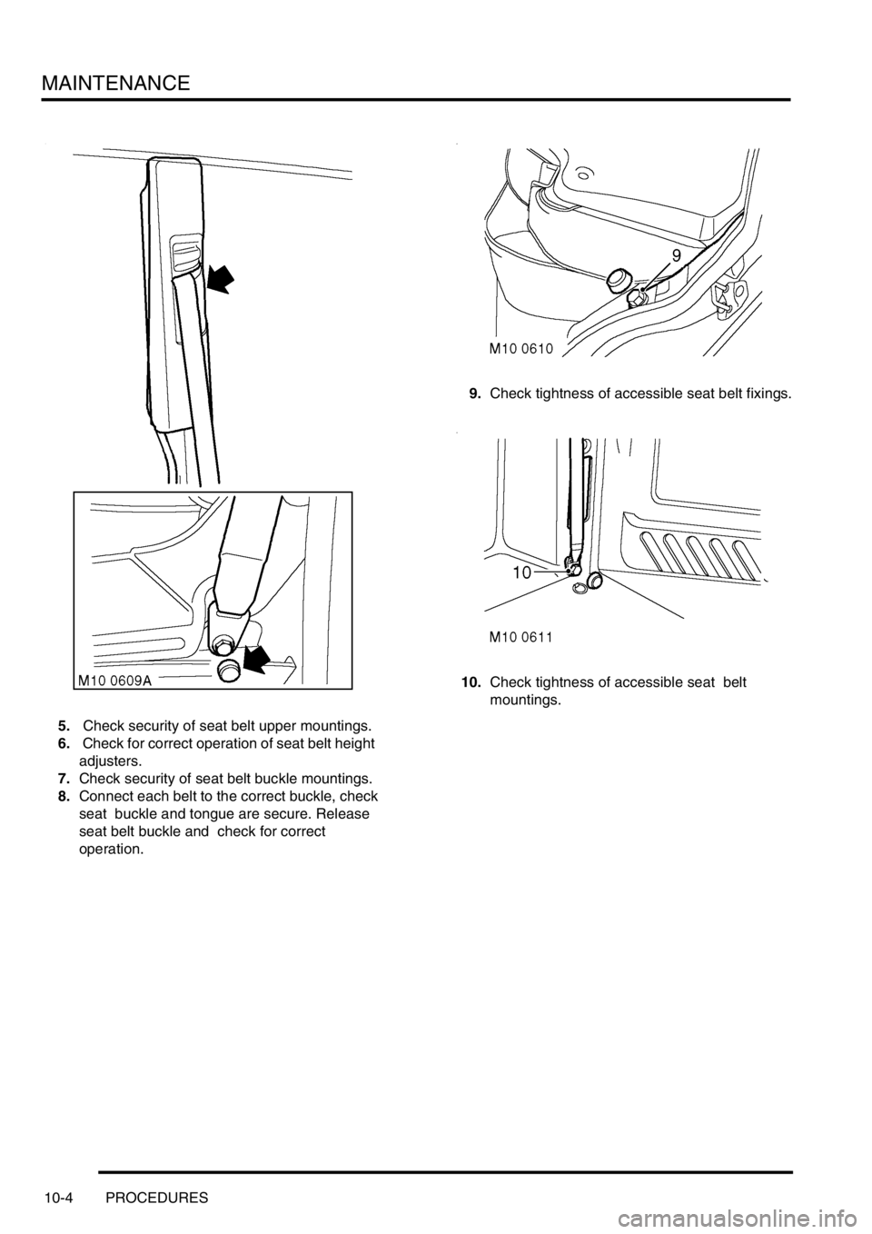 LAND ROVER DISCOVERY 1999 Workshop Manual MAINTENANCE
10-4 PROCEDURES
5. Check security of seat belt upper mountings.
6. Check for correct operation of seat belt height
adjusters.
7.Check security of seat belt buckle mountings.
8.Connect ea LAND ROVER DISCOVERY 1999 Workshop Manual MAINTENANCE
10-4 PROCEDURES
5. Check security of seat belt upper mountings.
6. Check for correct operation of seat belt height
adjusters.
7.Check security of seat belt buckle mountings.
8.Connect ea