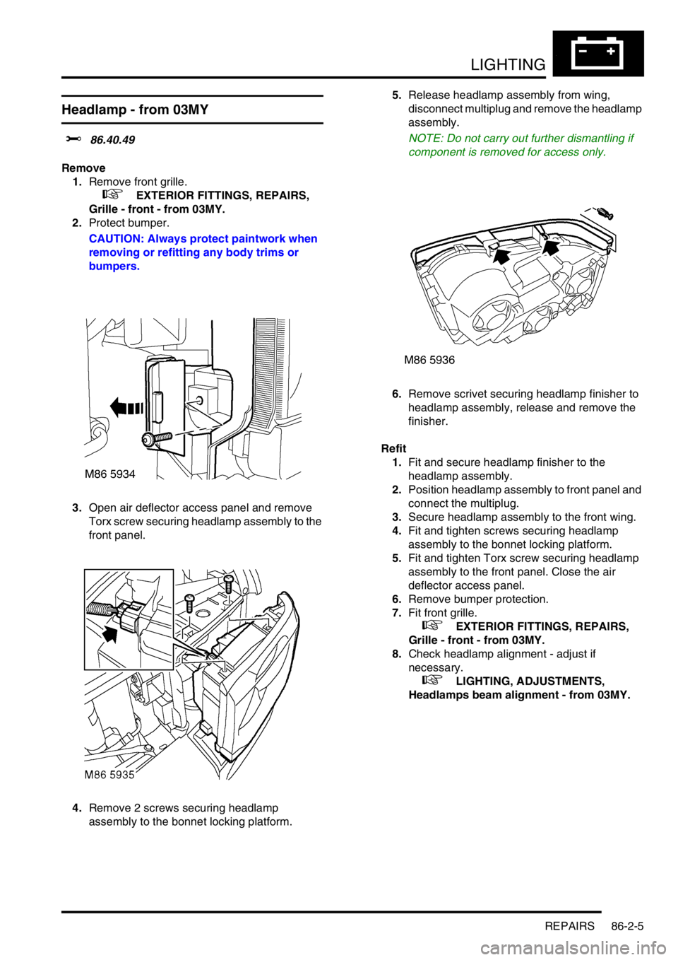 LAND ROVER DISCOVERY 1999 Service Manual LIGHTING
REPAIRS 86-2-5
Headlamp - from 03MY
$% 86.40.49
Remove
1.Remove front grille.
+ EXTERIOR FITTINGS, REPAIRS,
Grille - front - from 03MY.
2.Protect bumper.
CAUTION: Always protect paintwo LAND ROVER DISCOVERY 1999 Service Manual LIGHTING
REPAIRS 86-2-5
Headlamp - from 03MY
$% 86.40.49
Remove
1.Remove front grille.
+ EXTERIOR FITTINGS, REPAIRS,
Grille - front - from 03MY.
2.Protect bumper.
CAUTION: Always protect paintwo