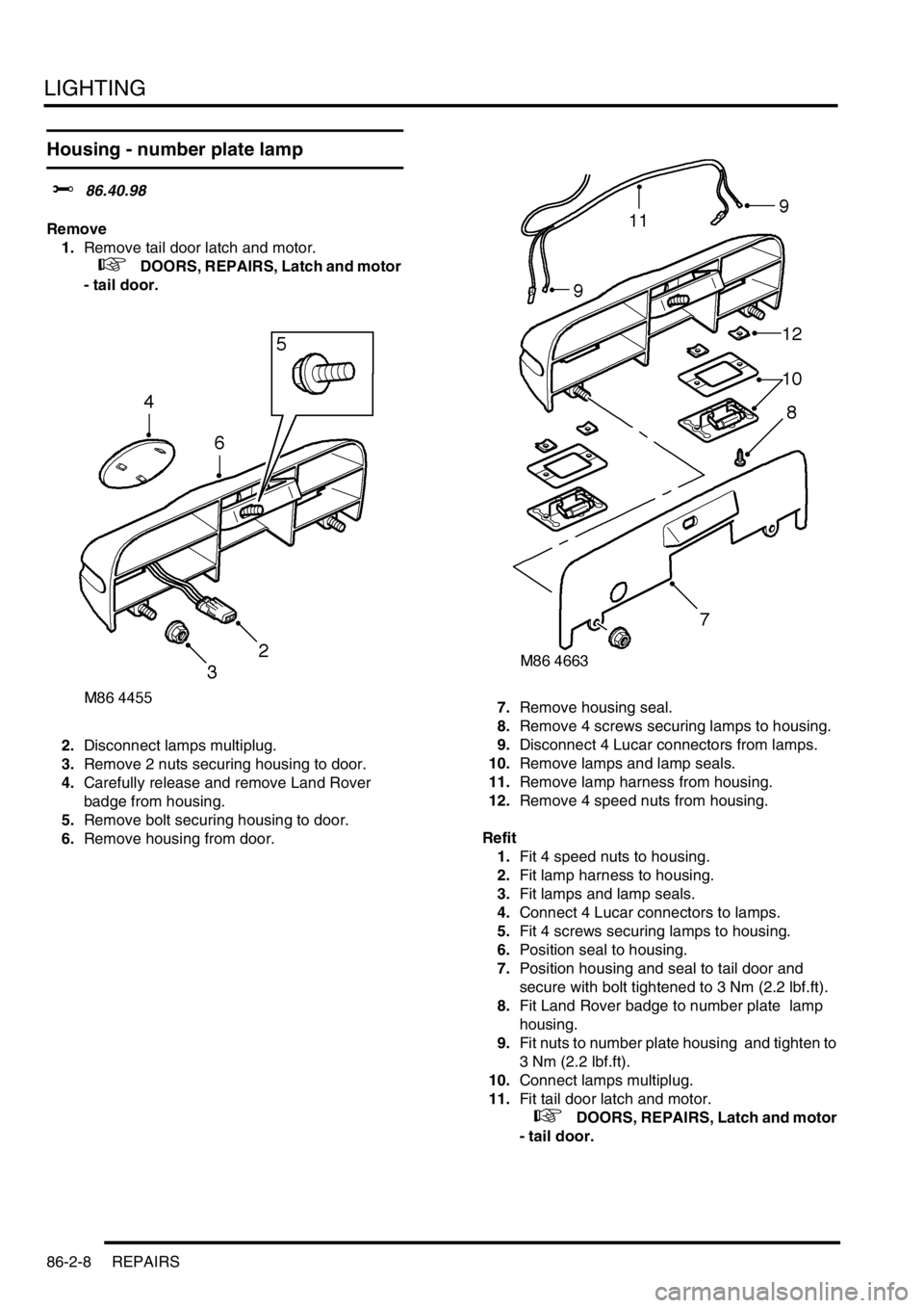 LAND ROVER DISCOVERY 1999 Workshop Manual LIGHTING
86-2-8 REPAIRS
Housing - number plate lamp
$% 86.40.98
Remove
1.Remove tail door latch and motor.
+ DOORS, REPAIRS, Latch and motor
- tail door.
2.Disconnect lamps multiplug.
3.Rem LAND ROVER DISCOVERY 1999 Workshop Manual LIGHTING
86-2-8 REPAIRS
Housing - number plate lamp
$% 86.40.98
Remove
1.Remove tail door latch and motor.
+ DOORS, REPAIRS, Latch and motor
- tail door.
2.Disconnect lamps multiplug.
3.Rem